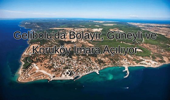 Gelibolu'da Bolayır, Güneyli ve Koruköy İmara Açılıyor