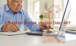 Emlak Vergisi Nedir? Emekliler Emlak Vergisi Öder Mi