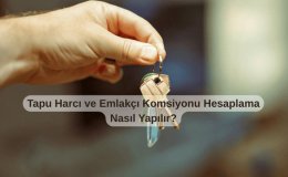 Tapu Harcı ve Emlakçı Komisyonu Hesaplama Nasıl Yapılır?