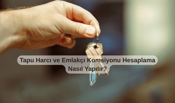 Tapu Harcı ve Emlakçı Komisyonu Hesaplama Nasıl Yapılır?
